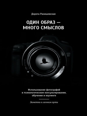 cover image of Один образ – много смыслов. Использование фотографий в психологическом консультировании, обучении и коучинге. Заметки о личном пути